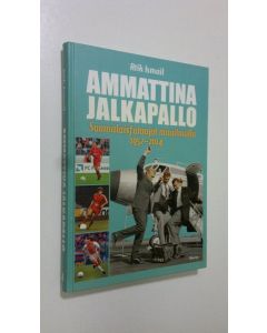 Kirjailijan Atik Ismail uusi kirja Ammattina jalkapallo : suomalaisfutaajat maailmalla 1952-2014 (ERINOMAINEN)