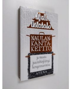 Kirjailijan Jyrki Vainonen uusi kirja Naulankantakeitto ja muuta juustohöylättyä hengenravintoa, eli, Erään kulinaristin mietteitä ruoasta, ihmisestä, elämästä ja yhteisten asioiden hoidosta (UUDENVEROINEN)