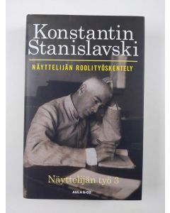 Kirjailijan Konstantin S. Stanislavski uusi kirja Näyttelijän roolityöskentely : näyttelijäntyö 3 (UUSI)