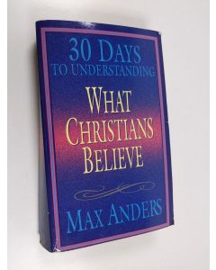 Kirjailijan Max Anders käytetty kirja 30 Days to Understanding what Christians Believe