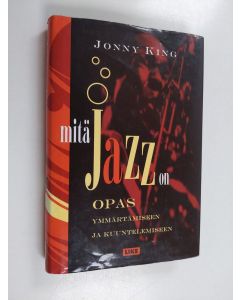 Kirjailijan Jonny King käytetty kirja Mitä jazz on : opas ymmärtämiseen ja kuuntelemiseen