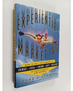 Kirjailijan Bernd H. Schmitt käytetty kirja Experiential marketing : how to get customers to sense, feel, think, act, and relate to your company and brands