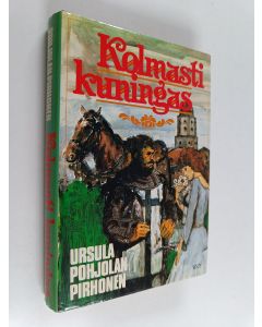 Kirjailijan Ursula Pohjolan-Pirhonen käytetty kirja Kolmasti kuningas : historiallinen romaani
