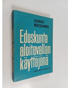 Kirjailijan Jaakko Nousiainen käytetty kirja Eduskunta aloitevallan käyttäjänä
