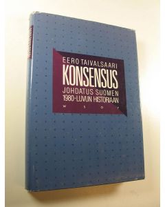 Kirjailijan Eero Taivalsaari käytetty kirja Konsensus : johdatus Suomen 1980-luvun historiaan