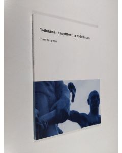 Kirjailijan Turo Bergman käytetty kirja Työelämän tavoitteet ja todellisuus : opintoaineisto työelämän kehittämistarpeista ja -mahdollisuuksista