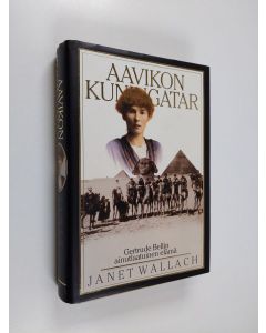 Kirjailijan Janet Wallach käytetty kirja Aavikon kuningatar : Gertrude Bellin ainutlaatuinen elämä