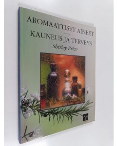 Kirjailijan Shirley Price käytetty kirja Aromaattiset aineet : kauneus ja terveys