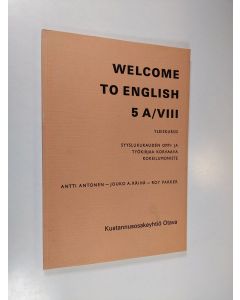 Kirjailijan Antti Antonen & Jouko A. Räihä ym. käytetty kirja Welcome to English 5A/8 : Yleiskurssi, syyslukukauden oppi- ja työkirjaa korvaava kokeilumoniste