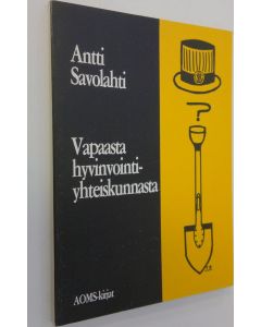 Kirjailijan Antti Savolahti käytetty kirja Vapaasta hyvinvointiyhteiskunnasta