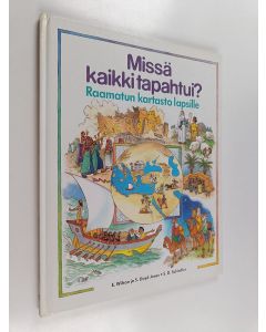 Kirjailijan Etta Wilson käytetty kirja Missä kaikki tapahtui : Raamatun kartasto lapsille