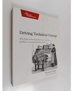 Kirjailijan Terrence Ryan käytetty kirja Driving Technical Change - Why People on Your Team Don't Act on Good Ideas, and how to Convince Them They Should