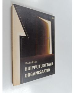 Kirjailijan Marko Kesti käytetty kirja Huipputuottava organisaatio