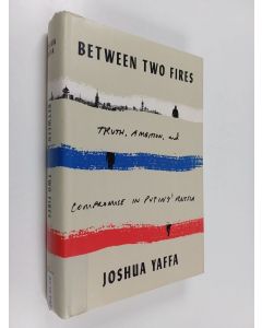Kirjailijan Joshua Yaffa käytetty kirja Between two fires : truth, ambition, and compromise in Putin's Russia