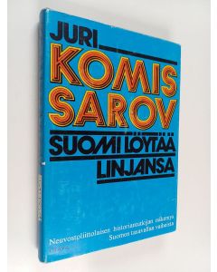 Kirjailijan Juri Komissarov käytetty kirja Suomi löytää linjansa : neuvostoliittolaisen historiantutkijan näkemys Suomen tasavallan vaiheista