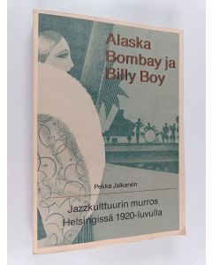 Kirjailijan Pekka Jalkanen käytetty kirja Alaska, Bombay ja Billy Boy : jazzkulttuurin murros Helsingissä 1920-luvulla