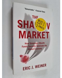 Kirjailijan Eric J. Weiner käytetty kirja The Shadow Market - How Sovereign Wealth Funds Secretly Dominate the Global Economy