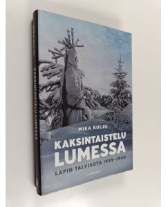 Kirjailijan Mika Kulju käytetty kirja Kaksintaistelu lumessa : Lapin talvisota 1939-1940