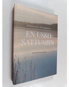Kirjailijan Karl-Magnus Spiik käytetty kirja En usko sattumiin : konsultin testamentti - Konsultin testamentti