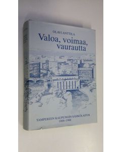 Kirjailijan Olavi Anttila käytetty kirja Valoa, voimaa, vaurautta : Tampereen kaupungin sähkölaitoksen historia 1888-1988