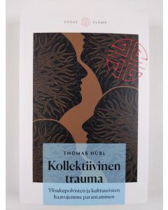 Kirjailijan Thomas Hübl uusi kirja Kollektiivinen trauma - Ylisukupolvisten ja kulttuuristen haavojemme parantaminen (UUSI)