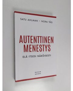 Kirjailijan Satu Ahlman & Nora Tåg käytetty kirja Autenttinen menestys : elä itsesi näköisesti