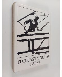 käytetty kirja Tuhkasta nousi Lappi : Lapin jälleenrakentamista sanoin ja kuvin