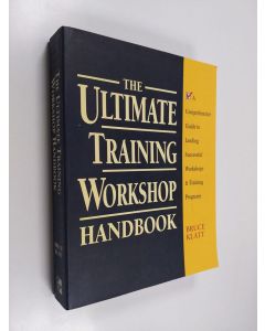 Kirjailijan Bruce Klatt käytetty kirja The Ultimate Training Workshop Handbook : A Comprehensive Guide to Leading Successful Workshops and Training Programs