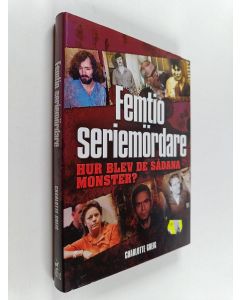 Kirjailijan Charlotte Greig käytetty kirja Femtio seriemördare : hur blev de sådana monster?