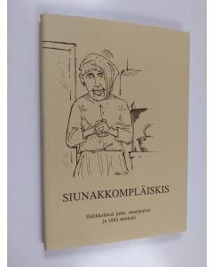 käytetty kirja Siunakkompläiskis : halikkolaissi jutui, sananparssi ja vähä muutaki