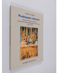 Kirjailijan Jaana Laine käytetty kirja Puukaupan säännöt - yksityismetsänomistajien ja metsäteollisuuden puukauppa Itä-Suomessa 1919-1939