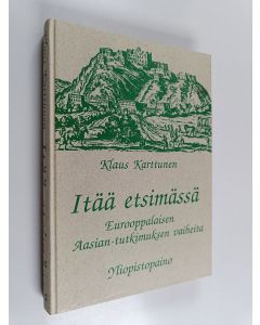 Kirjailijan Klaus Karttunen käytetty kirja Itää etsimässä : eurooppalaisen Aasian-tutkimuksen vaiheita