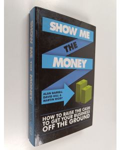 Kirjailijan Alan Barrell käytetty kirja Show me the money : how to find the cash to get your business off the ground