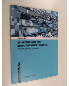 Kirjailijan Pasi Saukkonen käytetty kirja Maahanmuuttajien kotoutuminen Helsingissä : työllisyys, tulot ja asuminen - Työllisyys, tulot ja asuminen