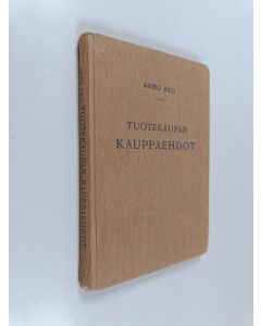 Kirjailijan Armo Aro käytetty kirja Tuotekaupan kauppaehdot : maatalous-, luonnon- ja keräilytuotteitten kauppaehdot sekä laatuvaatimukset ja -määritelmät
