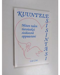 Kirjailijan Lee Coit käytetty kirja Kuuntele sisintäsi : miten tulen tietoiseksi sisäisestä oppaastani