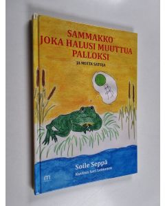 Kirjailijan Soile Seppä käytetty kirja Sammakko joka halusi muuttua palloksi : ja muita satuja