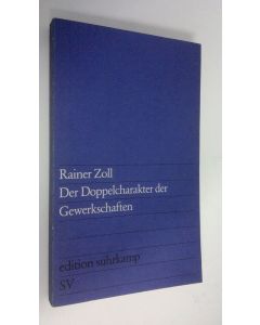Kirjailijan Reiner Zoll käytetty kirja Der Doppelcharakter der Gewerkschaften : Zur Aktualität der marxschen Gesellschaftstheorie