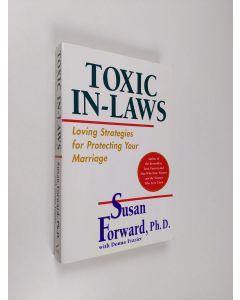 Kirjailijan Susan Forward käytetty kirja Toxic In-Laws: Loving Strategies for Protecting Your Marriage