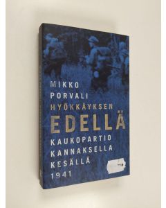 Kirjailijan Mikko Porvali käytetty kirja Hyökkäyksen edellä : kaukopartio Kannaksella kesällä 1941