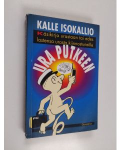 Kirjailijan Kalle Isokallio käytetty kirja Ura putkeen : käsikirja urasta tai edes lastensa urasta kiinnostuneille