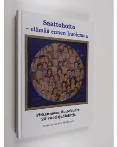Tekijän Arto Minkkinen  käytetty kirja Saattohoito - elämää ennen kuolemaa : Pirkanmaan hoitokodin 20-vuotisjuhlakirja