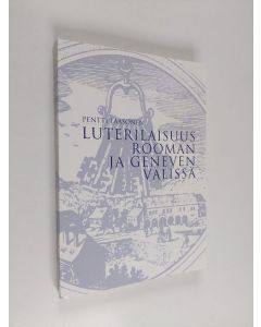 Kirjailijan Pentti Laasonen käytetty kirja Luterilaisuus Rooman ja Geneven välissä : luterilaisuuden identiteettitaistelu 1577- noin 1590