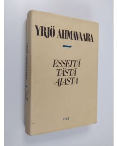 Kirjailijan Yrjö Ahmavaara käytetty kirja Esseitä tästä ajasta