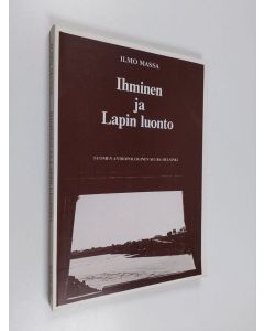 Kirjailijan Ilmo Massa käytetty kirja Ihminen ja Lapin luonto : Lapin luonnonkäytön historiaa