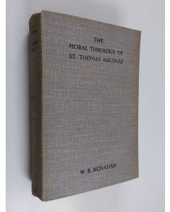 Kirjailijan William B. Monahan käytetty kirja The moral theology of St. Thomas Aquinas - Vol. 3