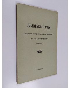 käytetty kirja Jyväskylän lyseo : tilastollisia tietoja lukuvuodelta 1906-1907 vuositutkintoon