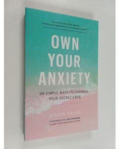 Kirjailijan Julian Brass käytetty kirja Own Your Anxiety - 99 Simple Ways to Channel Your Secret Edge