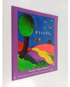 Kirjailijan Marija Sullivan käytetty kirja Firefly : word travelled throught the forest, the plains and the hills, that in the darkest corner of the forest there lived a firefly who became more and more shiny with every morning dew on the leaves and grass