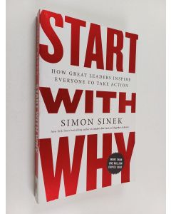 Kirjailijan Simon Sinek käytetty kirja Start with why : how great leaders inspire everyone to take action